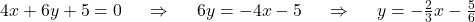 4x+6y+5=0~~~~\Rightarrow~~~~6y=-4x-5~~~~\Rightarrow~~~~y=-\frac{2}{3}x-\frac{5}{6}