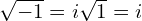  \sqrt{-1}=i\sqrt{1}=i