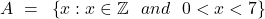 \[A~=~\left\lbrace x : x \in \mathbb{Z}~~and~~0<x<7 \right\rbrace\]