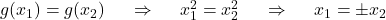 g(x_{1}) = g( x_{2}) ~~~~\Rightarrow~~~~x^{2}_{1} = x^{2}_{2}~~~~\Rightarrow~~~~ x_{1} =\pm x_{2}
