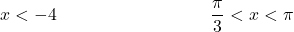 \[x <-4 ~~~~~~~~~~~~~~~~~~~~~~~~~~\frac{\pi}{3}<x<\pi\]