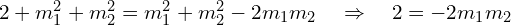 2+ m^{2}_{1}+m^{2}_{2} = m^{2}_{1}+m^{2}_{2}-2m_{1} m_{2} ~~~\Rightarrow~~~2=-2m_{1} m_{2}