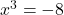 x^{3}=-8
