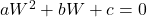 aW^{2}+bW+c=0