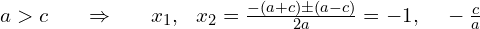  a>c ~~~~~\Rightarrow~~~~~ x_{1},~~x_{2} =\frac{-(a+c) \pm (a-c)}{2a}=-1,~~~-\frac{c}{a}