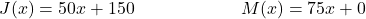 J(x)= 50x+150~~~~~~~~~~~~~~~~~~M(x)=75x+0