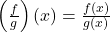 \left( \frac{f}{g} \right) (x) = \frac{f(x)}{g(x)}