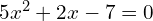 5x^{2}+2x-7=0