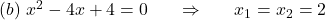 (b)~x^{2}-4x+4=0~~~~~\Rightarrow~~~~~ x_{1}=x_{2}=2