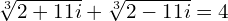 \sqrt[3]{2+11i}+\sqrt[3]{2-11i}=4