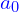  a_{0}