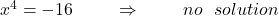 x^{4}=-16~~~~~~~\Rightarrow~~~~~~~no~~solution