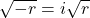 \sqrt{-r}=i\sqrt{r}