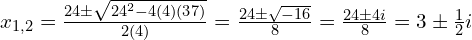  x_{1,2}=\frac{24 \pm \sqrt{24^{2}-4(4)(37)}}{2(4)}=\frac{24 \pm \sqrt{-16}}{8}= \frac{24 \pm 4i}{8}=3 \pm \frac{1}{2} i