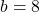 b=8~~