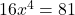 16x^{4}=81