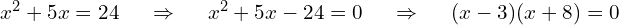  x^{2}+5x=24~~~~\Rightarrow~~~~x^{2}+5x-24=0~~~~\Rightarrow~~~~(x-3)(x+8)=0